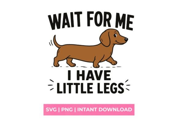 Wait For Me I Have Little Legs: A Dachshund SVG for Dog Lovers